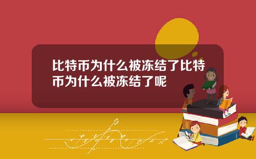 比特币为什么被冻结了比特币为什么被冻结了呢