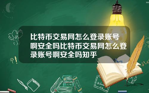 比特币交易网怎么登录账号啊安全吗比特币交易网怎么登录账号啊安全吗知乎