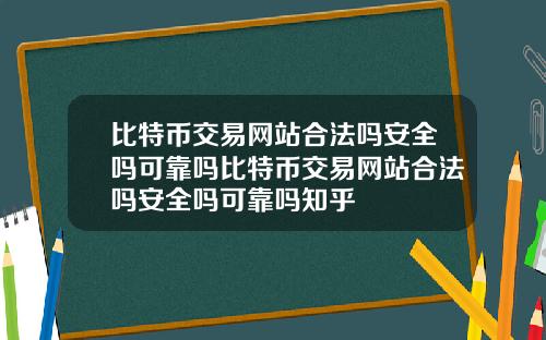 比特币交易网站合法吗安全吗可靠吗比特币交易网站合法吗安全吗可靠吗知乎