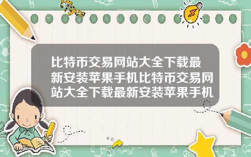 比特币交易网站大全下载最新安装苹果手机比特币交易网站大全下载最新安装苹果手机版