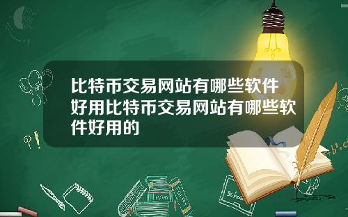 比特币交易网站有哪些软件好用比特币交易网站有哪些软件好用的