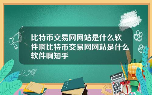 比特币交易网网站是什么软件啊比特币交易网网站是什么软件啊知乎