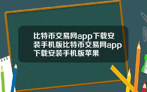 比特币交易网app下载安装手机版比特币交易网app下载安装手机版苹果