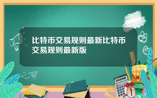 比特币交易规则最新比特币交易规则最新版