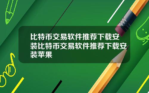 比特币交易软件推荐下载安装比特币交易软件推荐下载安装苹果