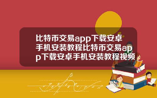 比特币交易app下载安卓手机安装教程比特币交易app下载安卓手机安装教程视频