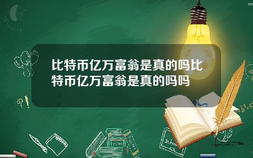 比特币亿万富翁是真的吗比特币亿万富翁是真的吗吗