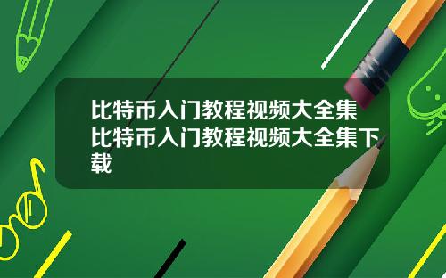 比特币入门教程视频大全集比特币入门教程视频大全集下载