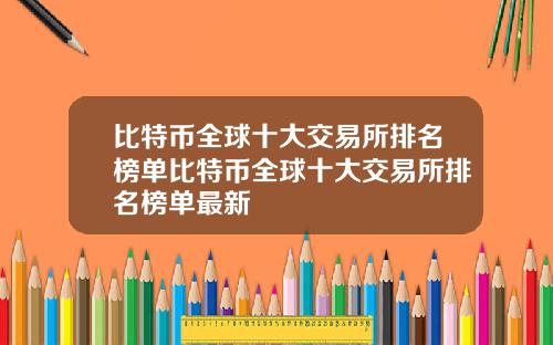 比特币全球十大交易所排名榜单比特币全球十大交易所排名榜单最新