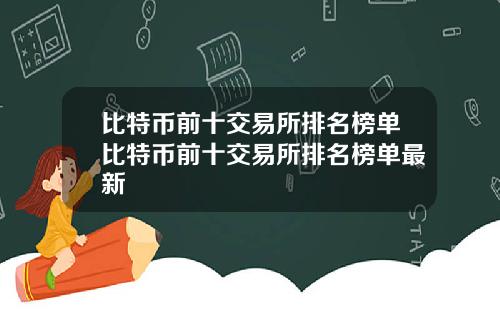 比特币前十交易所排名榜单比特币前十交易所排名榜单最新