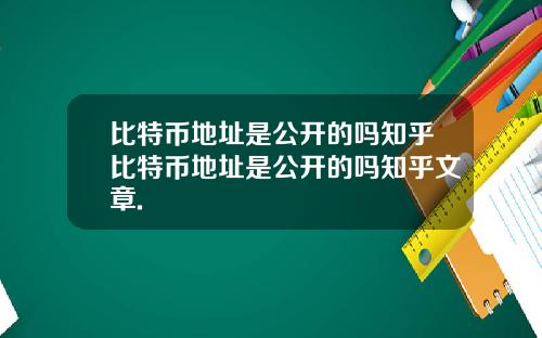 比特币地址是公开的吗知乎比特币地址是公开的吗知乎文章.