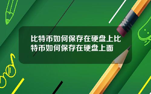 比特币如何保存在硬盘上比特币如何保存在硬盘上面