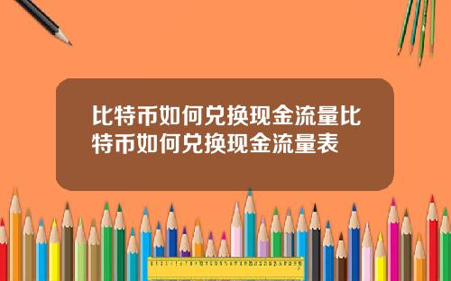 比特币如何兑换现金流量比特币如何兑换现金流量表