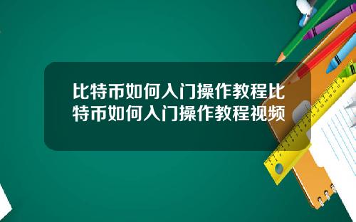 比特币如何入门操作教程比特币如何入门操作教程视频