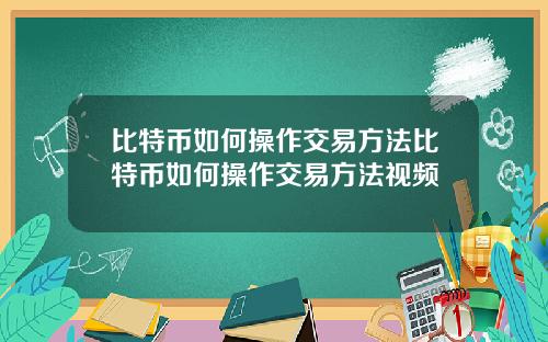 比特币如何操作交易方法比特币如何操作交易方法视频