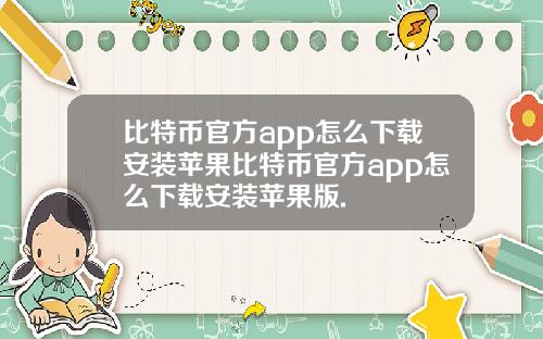 比特币官方app怎么下载安装苹果比特币官方app怎么下载安装苹果版.