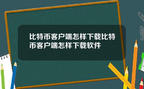 比特币客户端怎样下载比特币客户端怎样下载软件