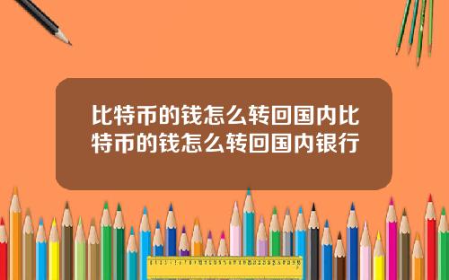 比特币的钱怎么转回国内比特币的钱怎么转回国内银行