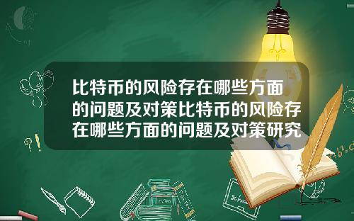 比特币的风险存在哪些方面的问题及对策比特币的风险存在哪些方面的问题及对策研究