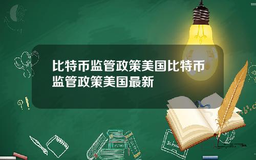 比特币监管政策美国比特币监管政策美国最新