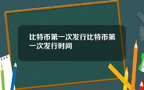 比特币第一次发行比特币第一次发行时间