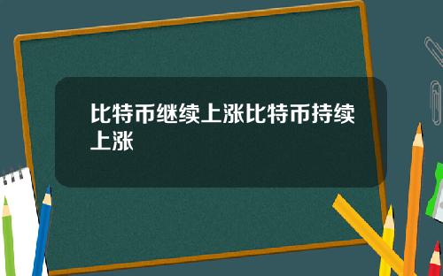 比特币继续上涨比特币持续上涨