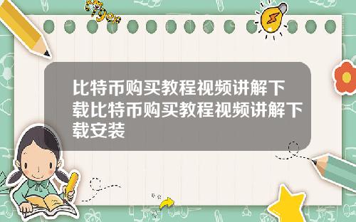 比特币购买教程视频讲解下载比特币购买教程视频讲解下载安装