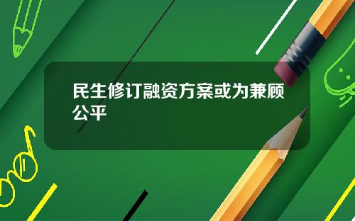 民生修订融资方案或为兼顾公平