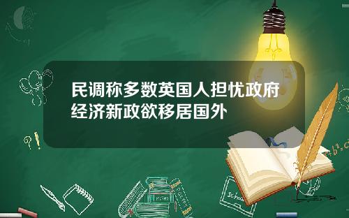 民调称多数英国人担忧政府经济新政欲移居国外