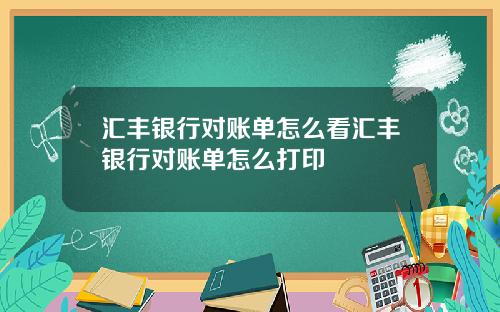 汇丰银行对账单怎么看汇丰银行对账单怎么打印