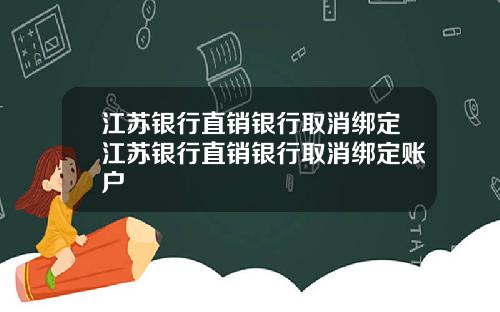 江苏银行直销银行取消绑定江苏银行直销银行取消绑定账户