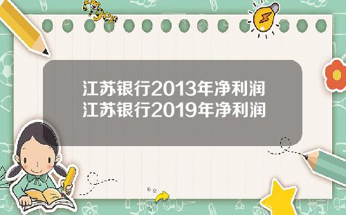 江苏银行2013年净利润江苏银行2019年净利润