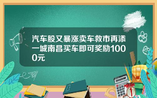 汽车股又暴涨卖车救市再添一城南昌买车即可奖励1000元