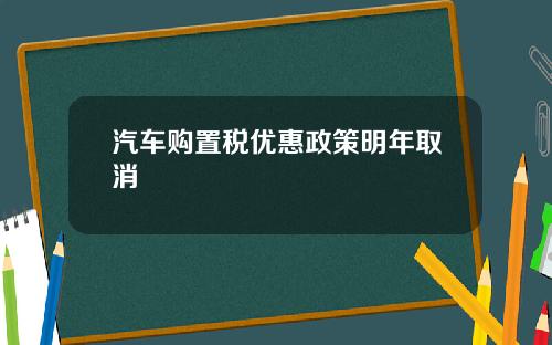 汽车购置税优惠政策明年取消