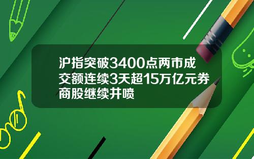 沪指突破3400点两市成交额连续3天超15万亿元券商股继续井喷