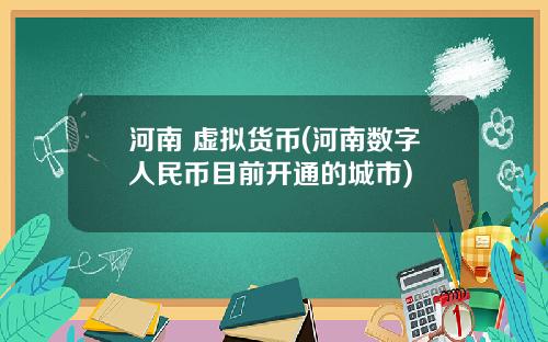 河南 虚拟货币(河南数字人民币目前开通的城市)