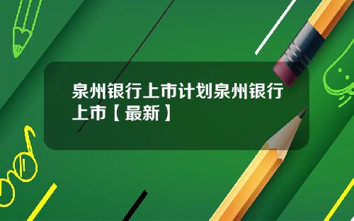 泉州银行上市计划泉州银行上市【最新】