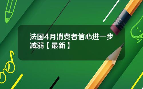 法国4月消费者信心进一步减弱【最新】