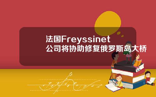 法国Freyssinet公司将协助修复俄罗斯岛大桥