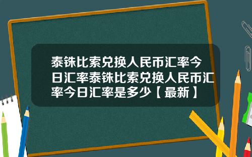 泰铢比索兑换人民币汇率今日汇率泰铢比索兑换人民币汇率今日汇率是多少【最新】