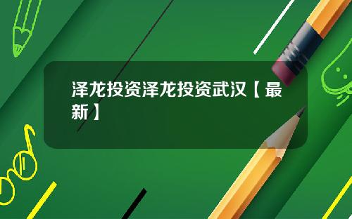 泽龙投资泽龙投资武汉【最新】