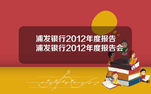 浦发银行2012年度报告浦发银行2012年度报告会