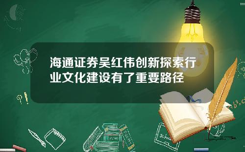 海通证券吴红伟创新探索行业文化建设有了重要路径