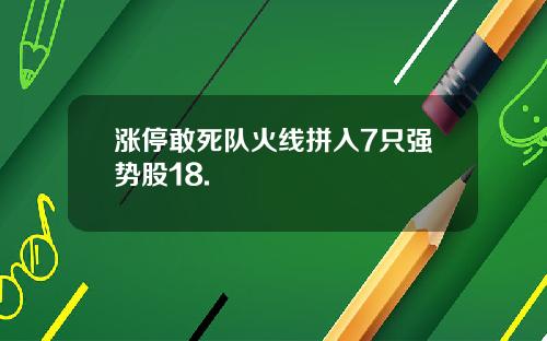 涨停敢死队火线拼入7只强势股18.