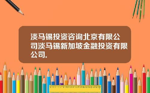 淡马锡投资咨询北京有限公司淡马锡新加坡金融投资有限公司.