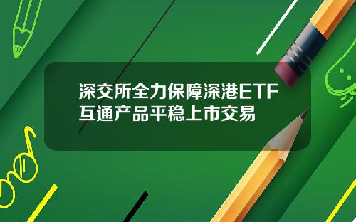 深交所全力保障深港ETF互通产品平稳上市交易