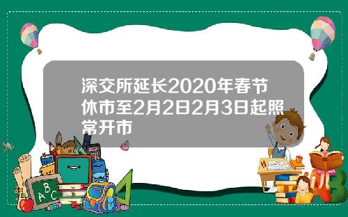 深交所延长2020年春节休市至2月2日2月3日起照常开市