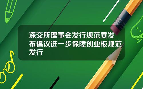 深交所理事会发行规范委发布倡议进一步保障创业板规范发行