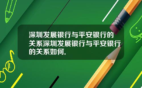 深圳发展银行与平安银行的关系深圳发展银行与平安银行的关系如何.