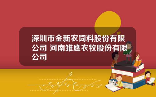 深圳市金新农饲料股份有限公司 河南雏鹰农牧股份有限公司